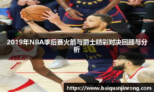 2019年NBA季后赛火箭与爵士精彩对决回顾与分析