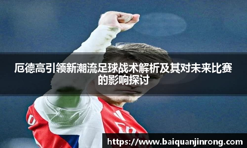 厄德高引领新潮流足球战术解析及其对未来比赛的影响探讨
