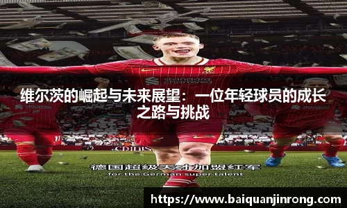 维尔茨的崛起与未来展望：一位年轻球员的成长之路与挑战